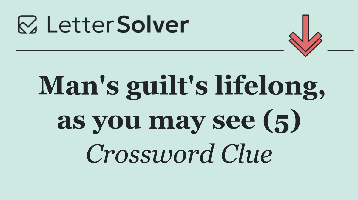 Man's guilt's lifelong, as you may see (5)