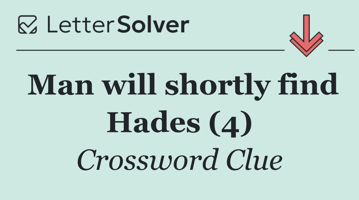 Man will shortly find Hades (4)