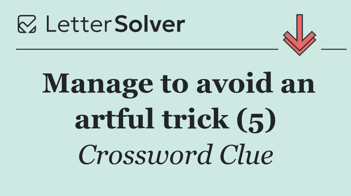 Manage to avoid an artful trick (5)