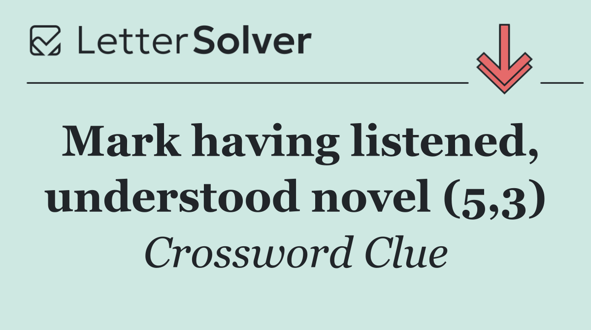 Mark having listened, understood novel (5,3)