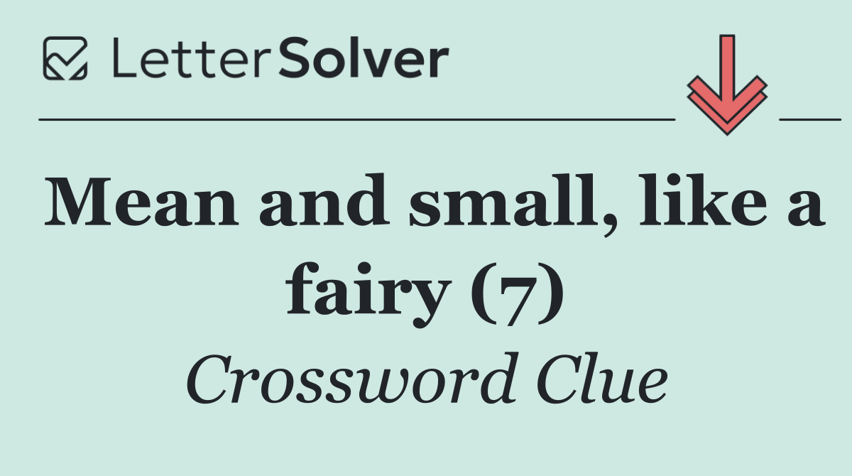 Mean and small, like a fairy (7)