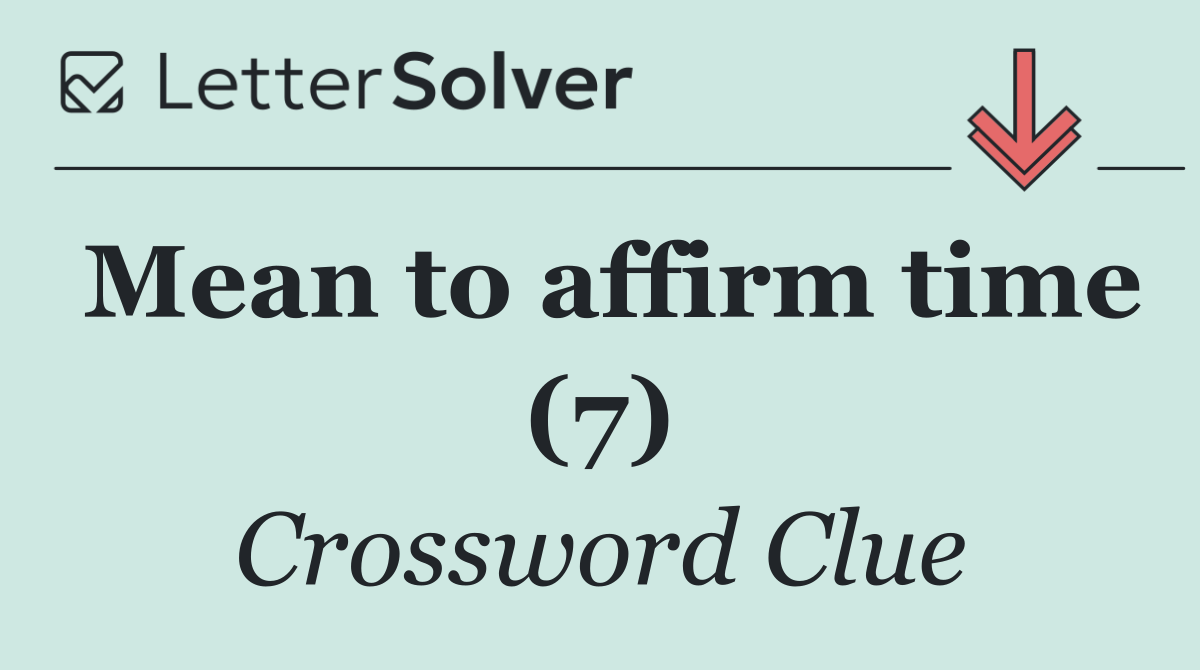 Mean to affirm time (7)