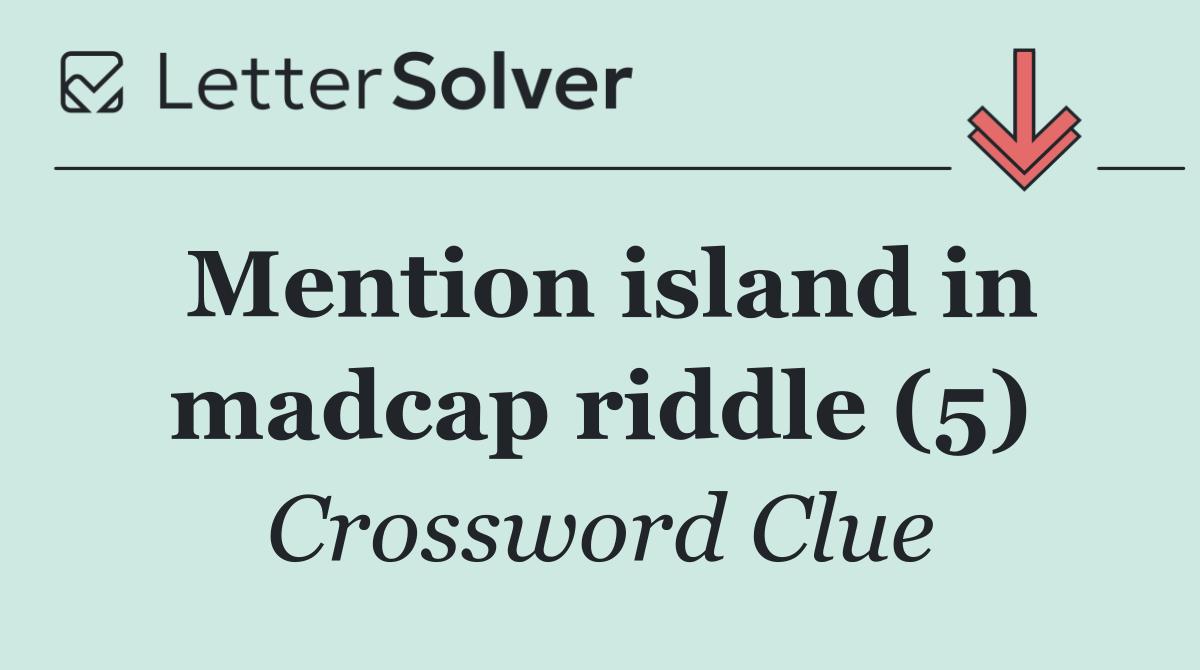 Mention island in madcap riddle (5)
