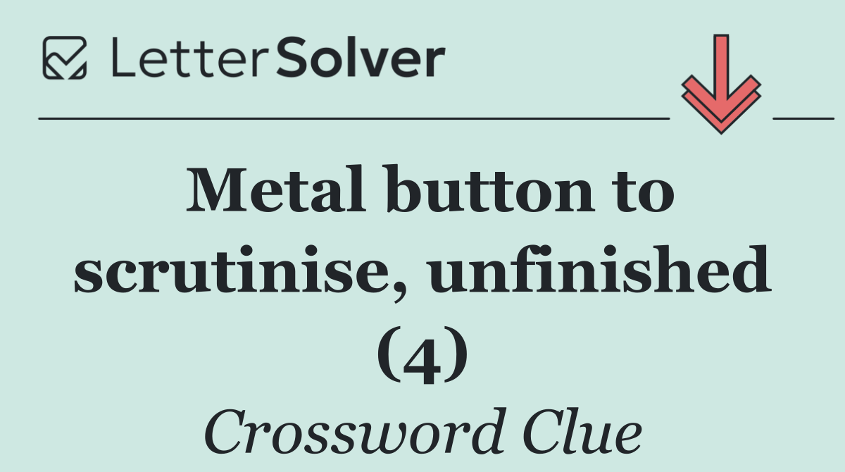 Metal button to scrutinise, unfinished (4)