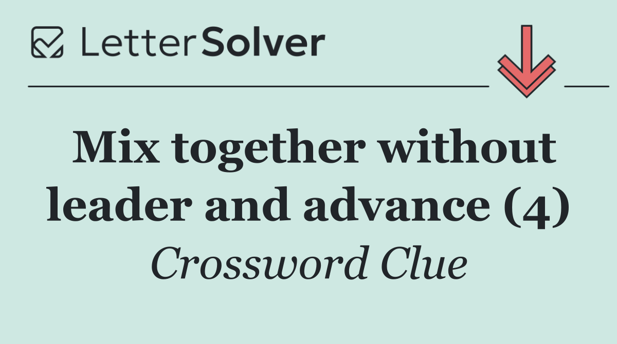Mix together without leader and advance (4)