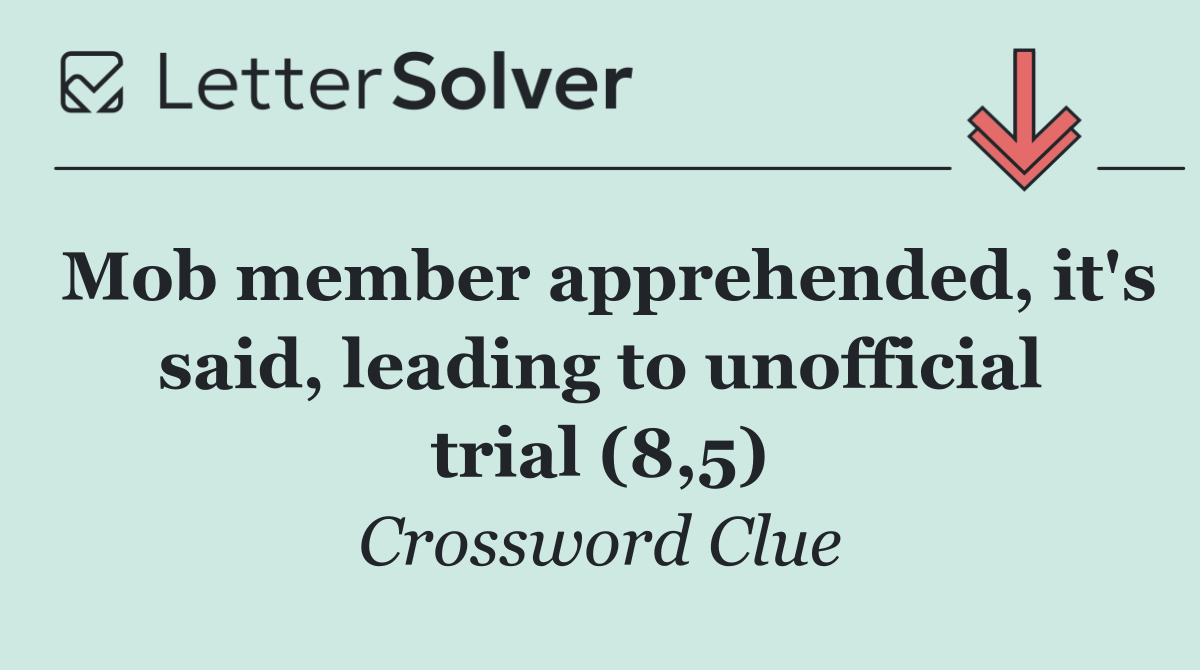 Mob member apprehended, it's said, leading to unofficial trial (8,5)