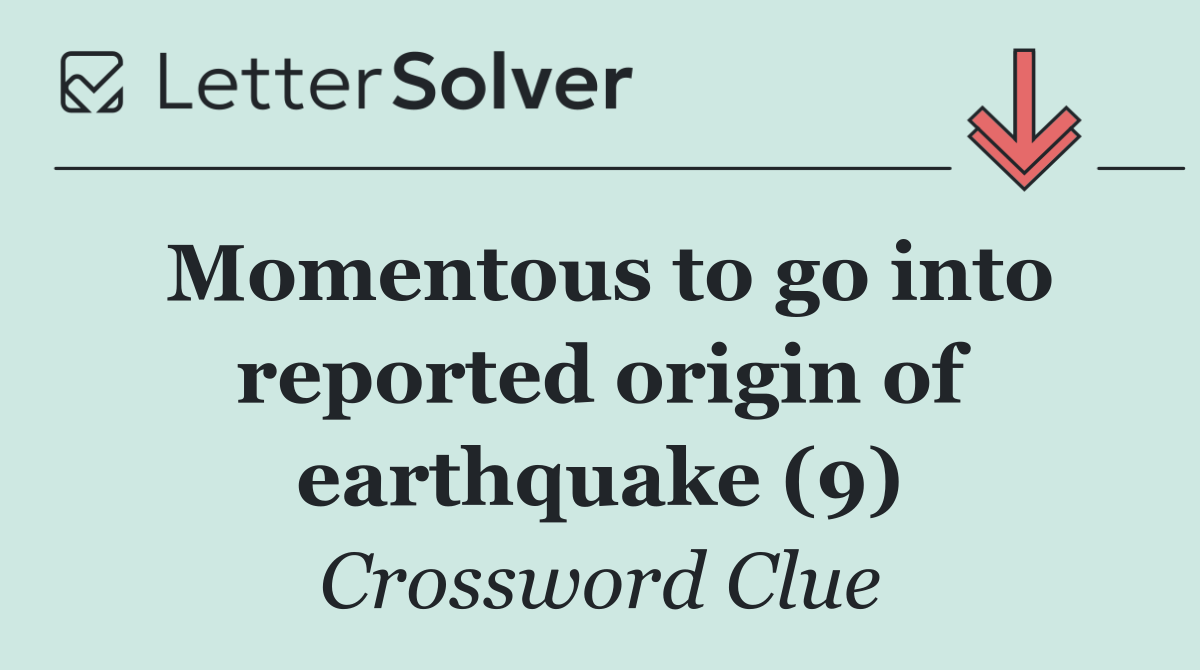 Momentous to go into reported origin of earthquake (9)