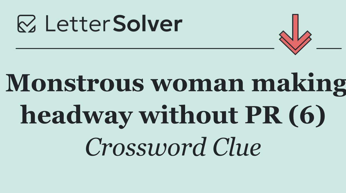 Monstrous woman making headway without PR (6)