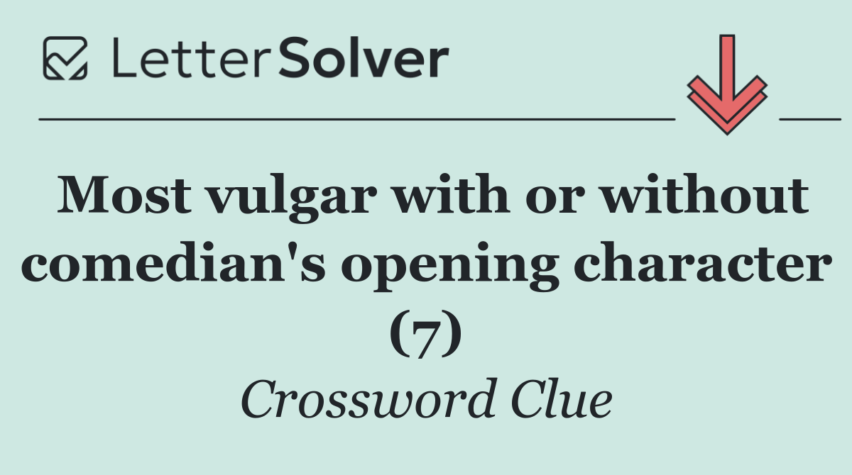 Most vulgar with or without comedian's opening character (7)