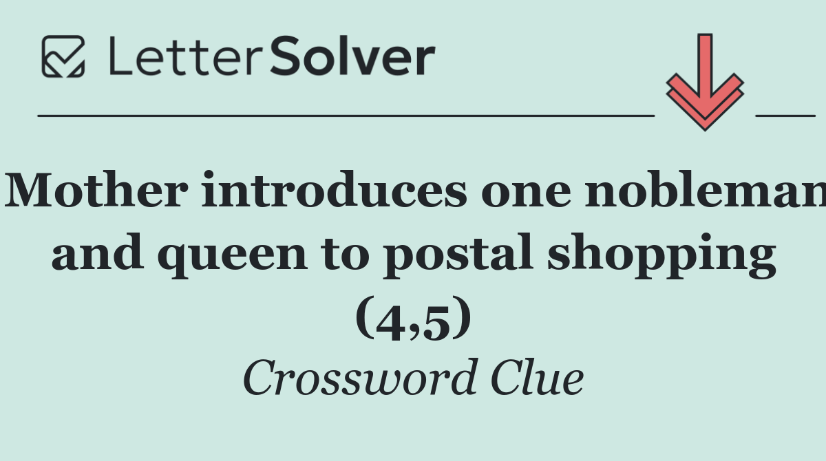Mother introduces one nobleman and queen to postal shopping (4,5)