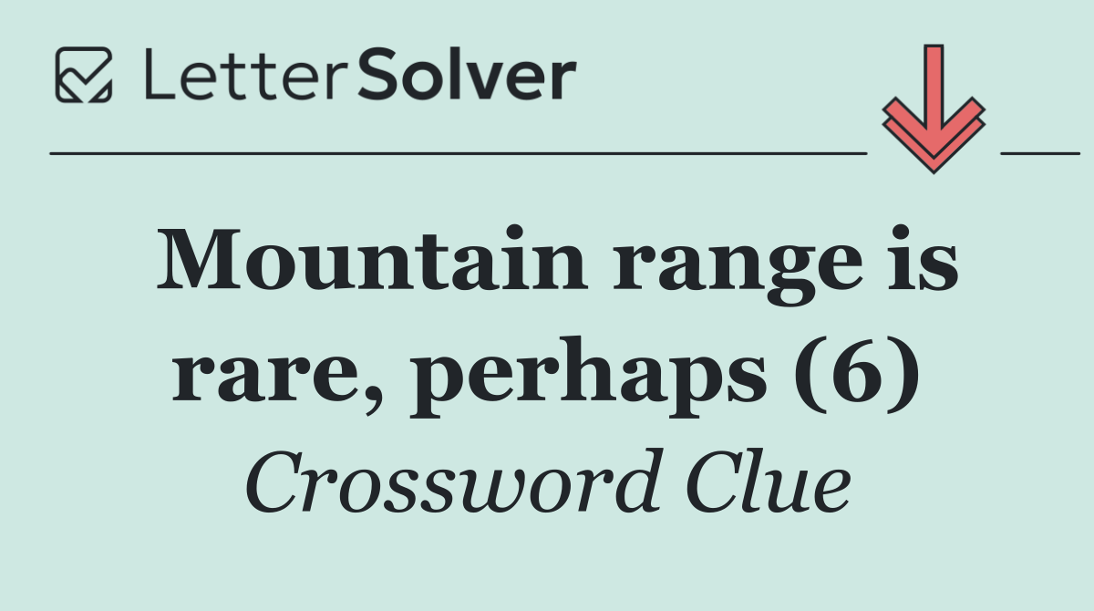 Mountain range is rare, perhaps (6)