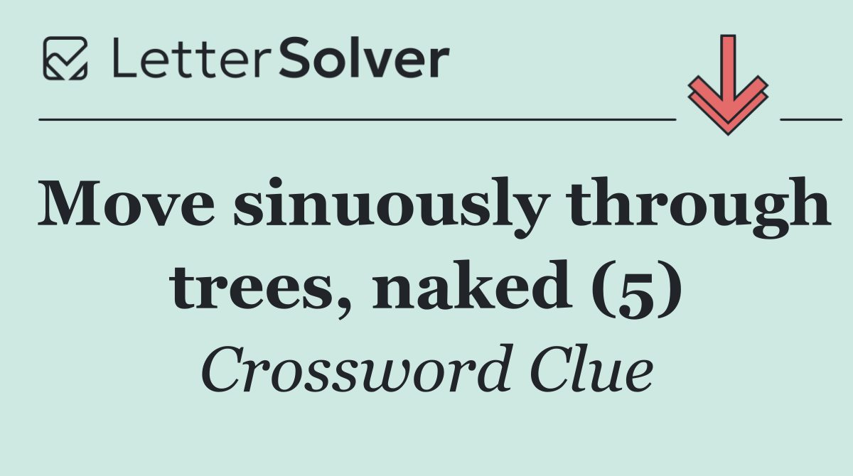 Move sinuously through trees, naked (5)