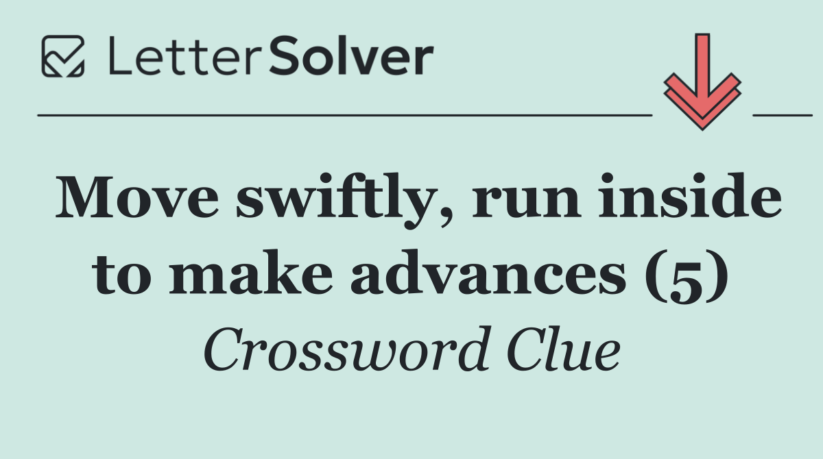 Move swiftly, run inside to make advances (5)