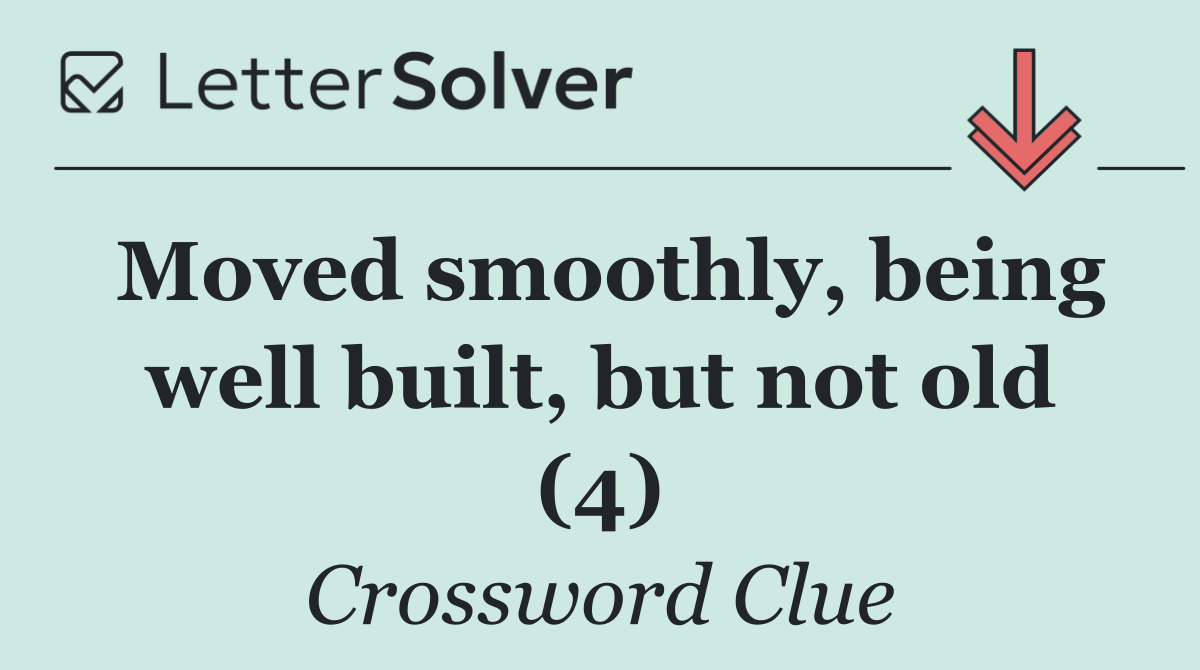 Moved smoothly, being well built, but not old (4)