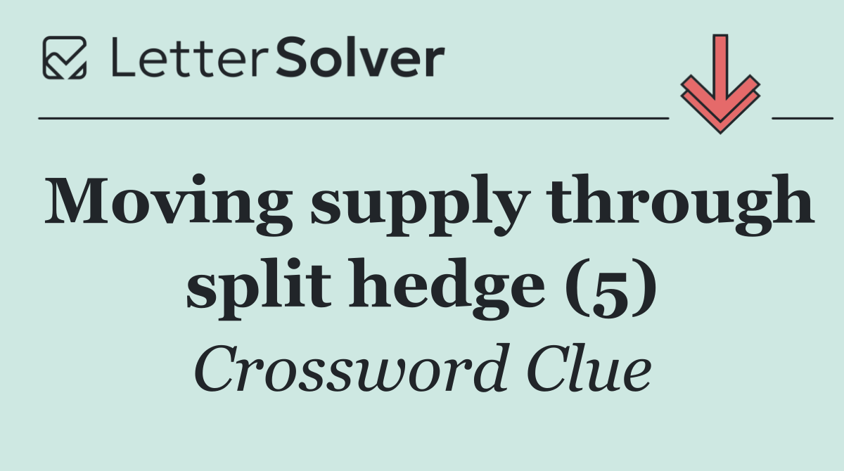 Moving supply through split hedge (5)