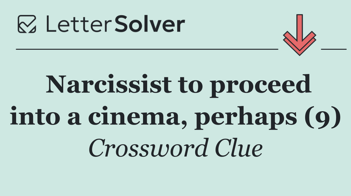 Narcissist to proceed into a cinema, perhaps (9)