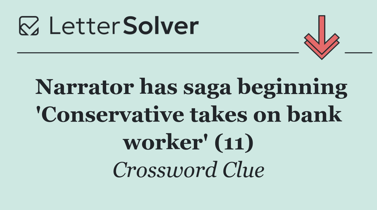 Narrator has saga beginning 'Conservative takes on bank worker' (11)