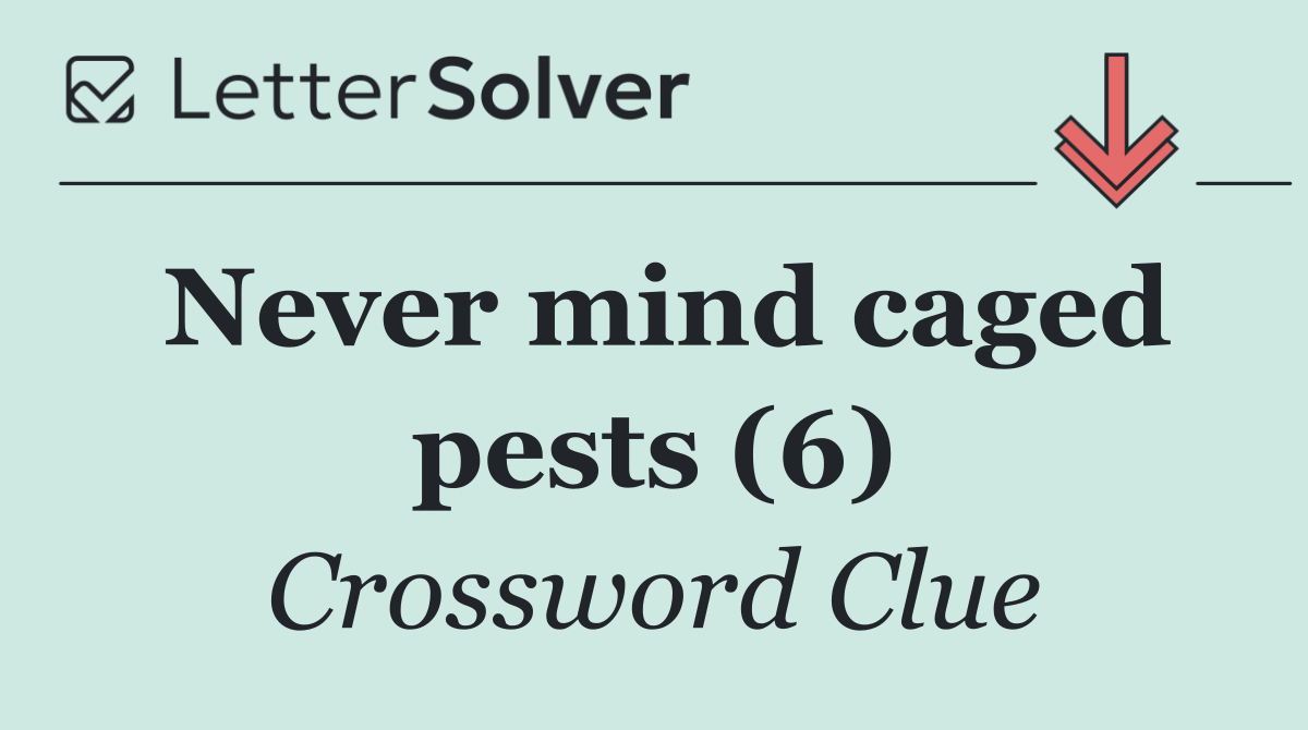 Never mind caged pests (6)