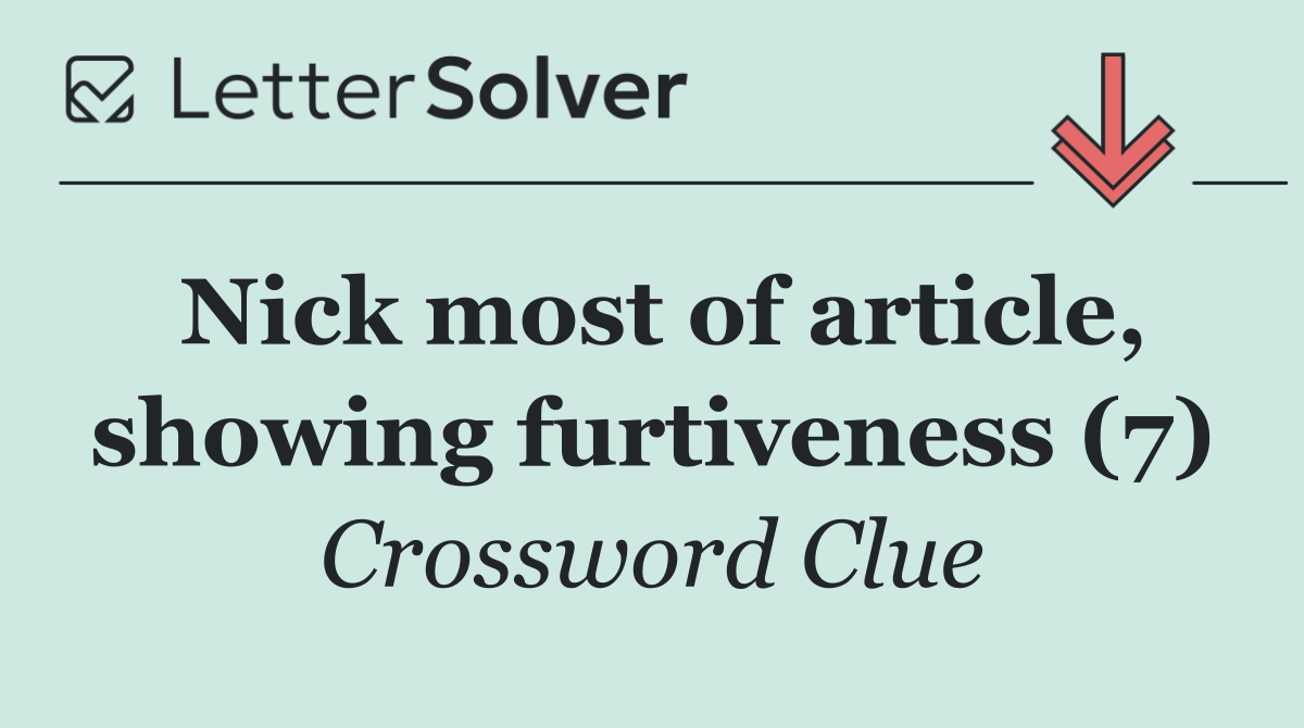 Nick most of article, showing furtiveness (7)