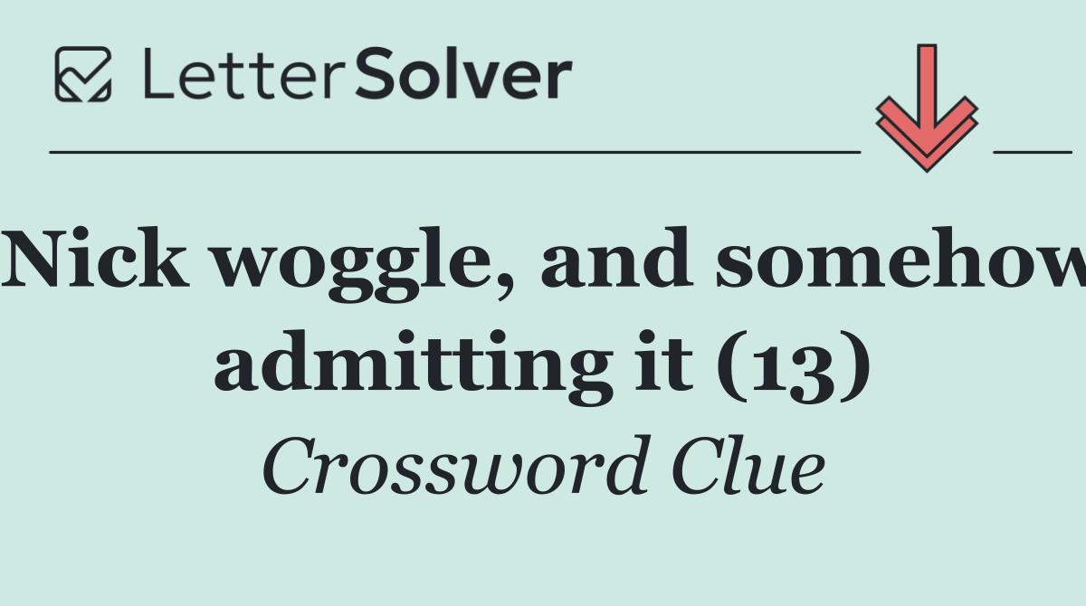 Nick woggle, and somehow admitting it (13)