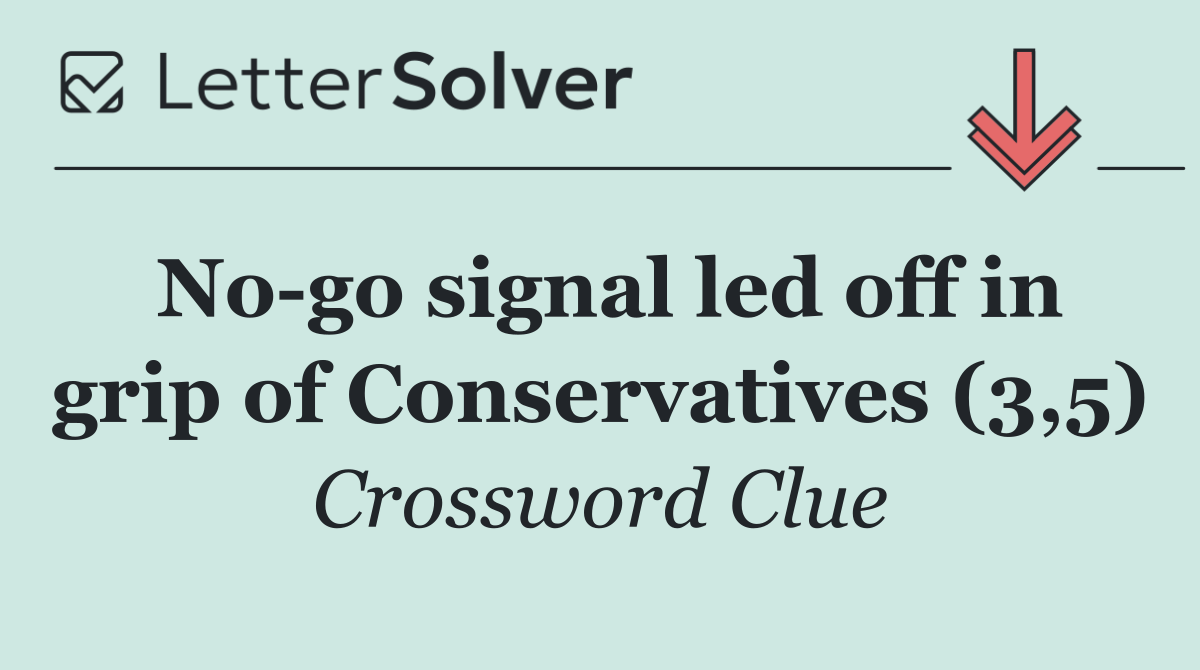 No go signal led off in grip of Conservatives (3,5)