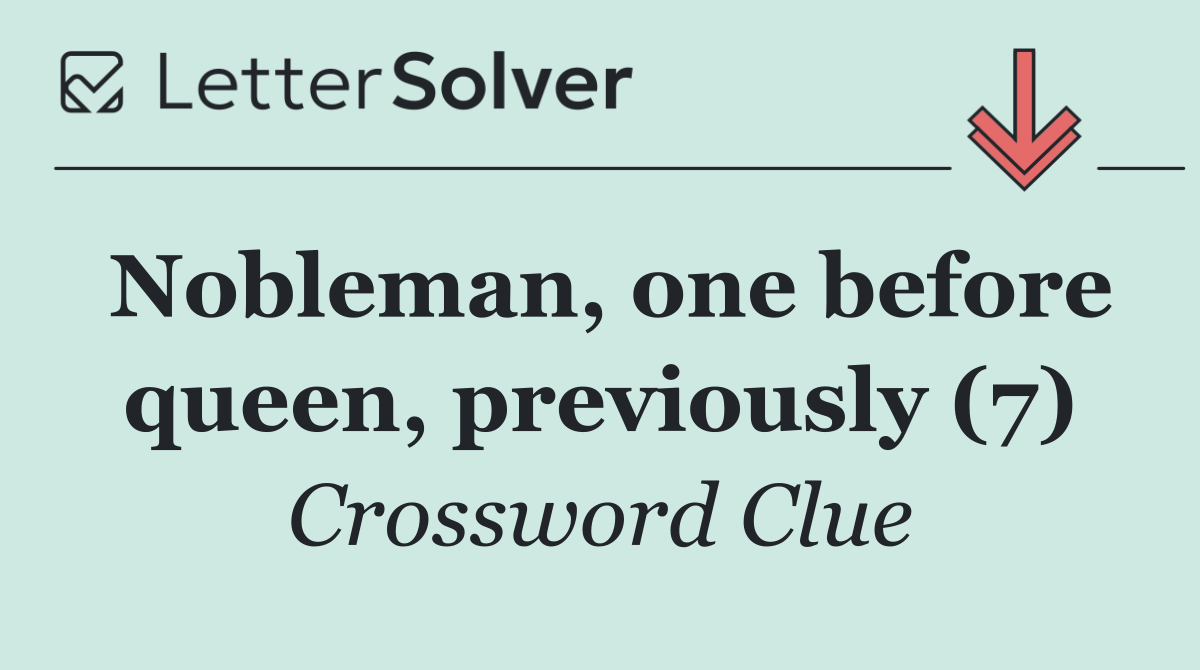Nobleman, one before queen, previously (7)