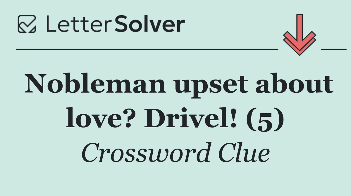 Nobleman upset about love? Drivel! (5)