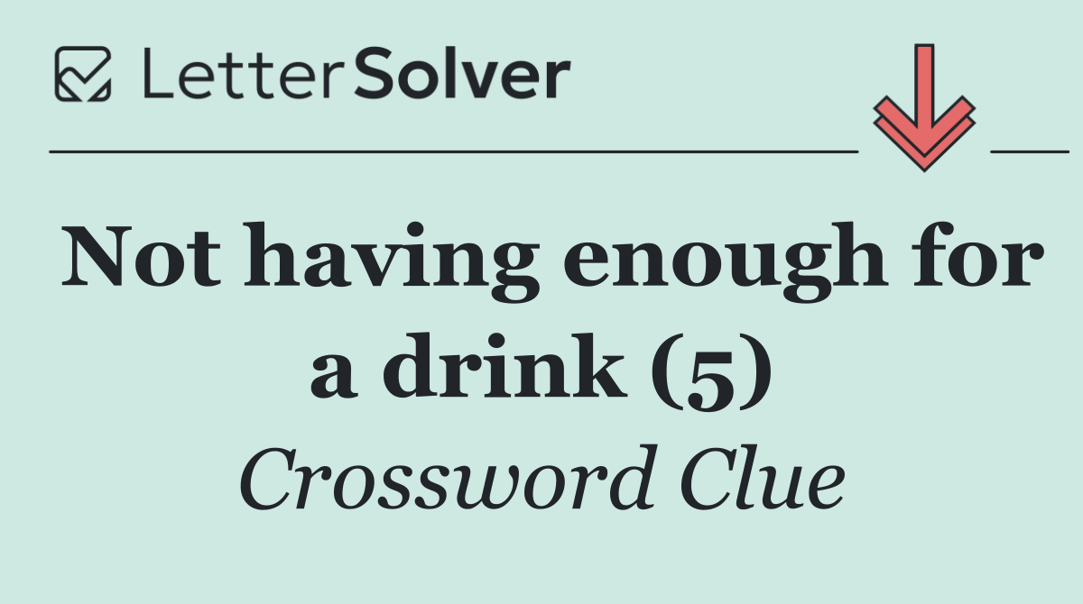 Not having enough for a drink (5)
