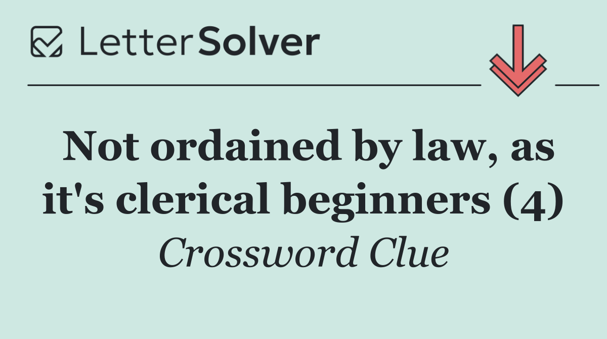 Not ordained by law, as it's clerical beginners (4)