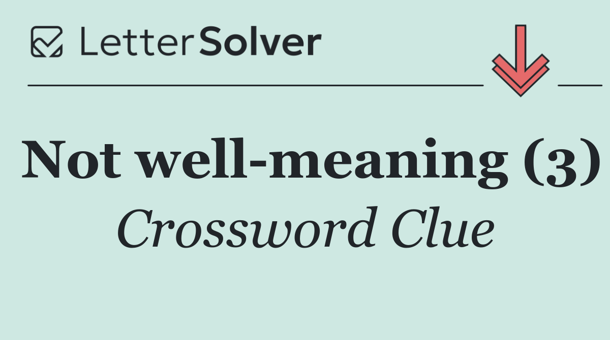 Not well meaning (3)
