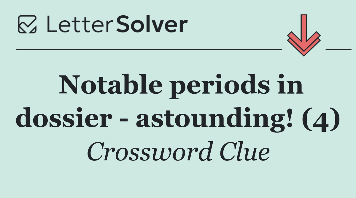 Notable periods in dossier   astounding! (4)