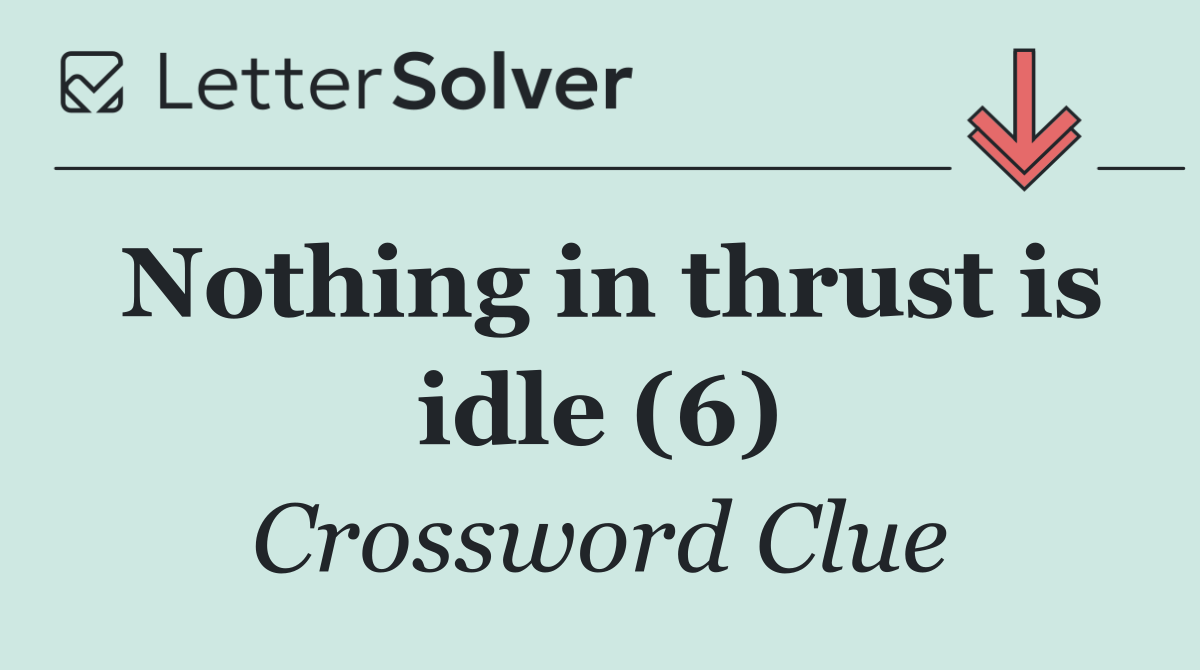 Nothing in thrust is idle (6)