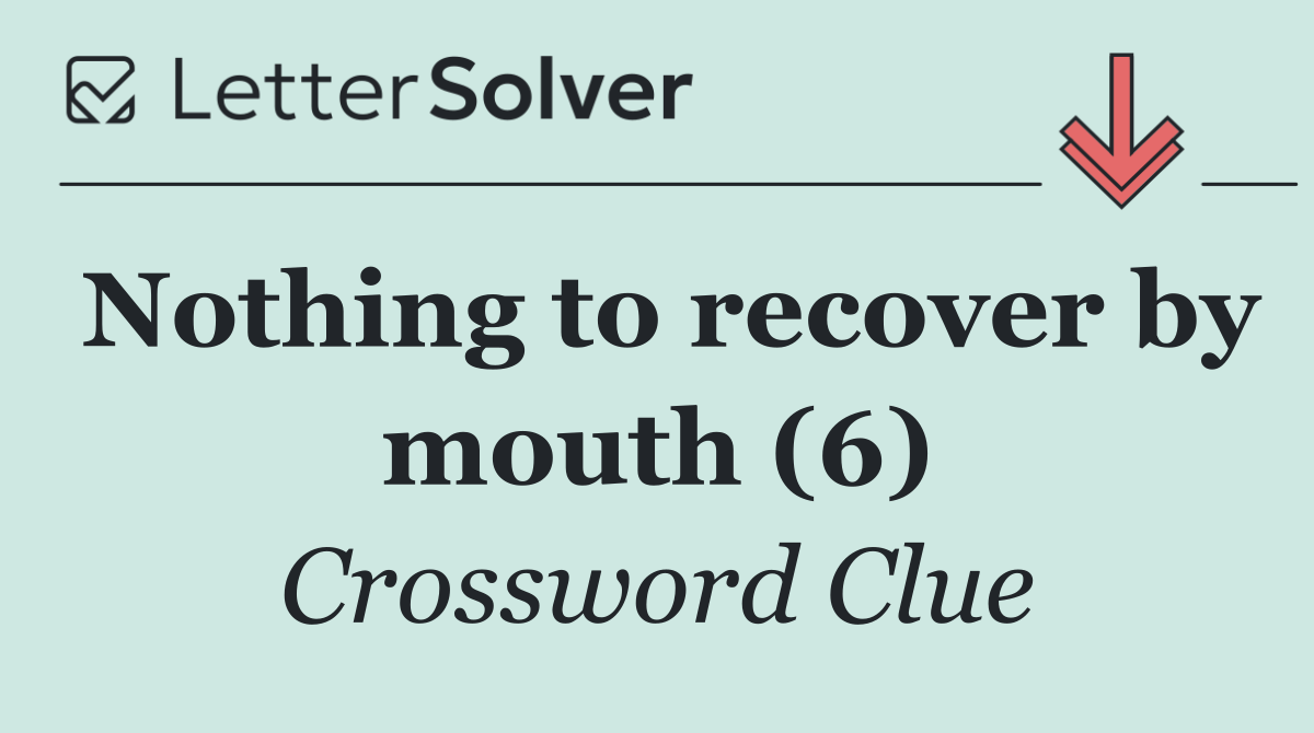 Nothing to recover by mouth (6)