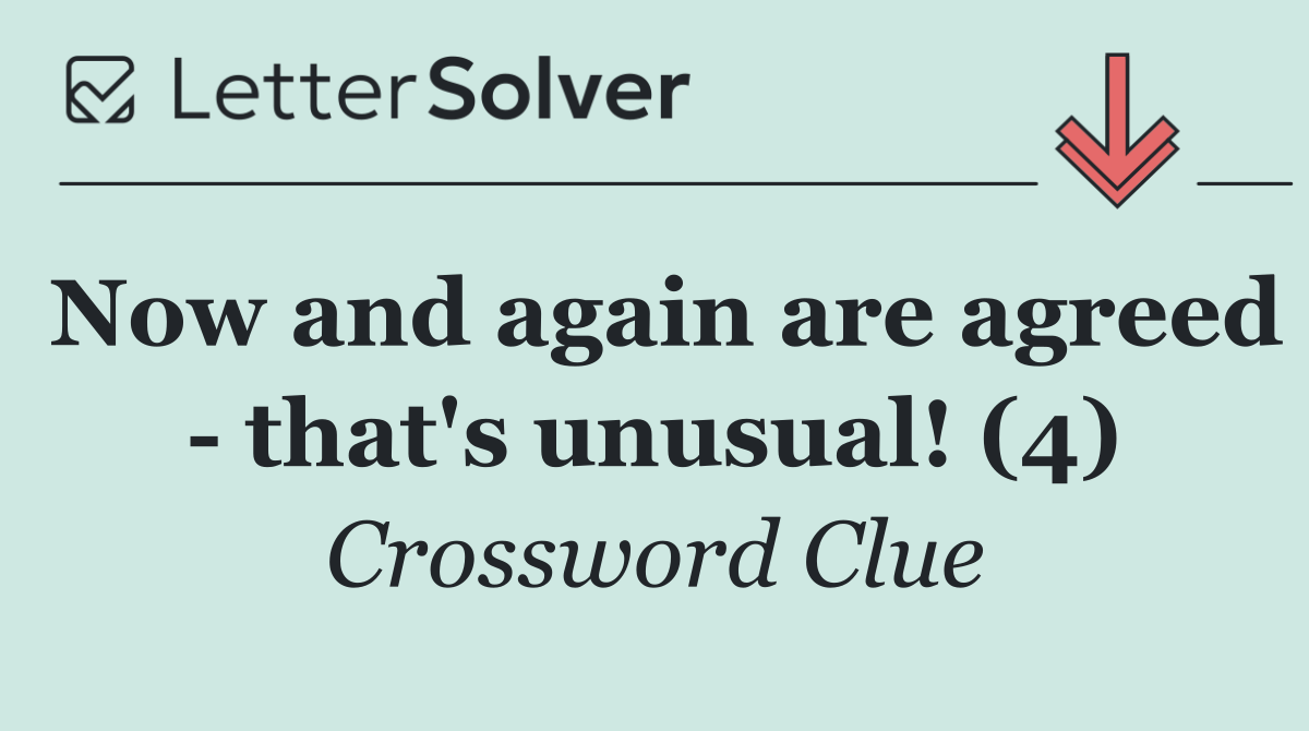 Now and again are agreed   that's unusual! (4)