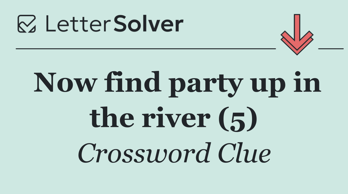 Now find party up in the river (5)