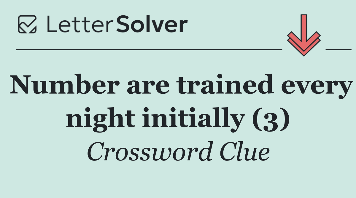 Number are trained every night initially (3)