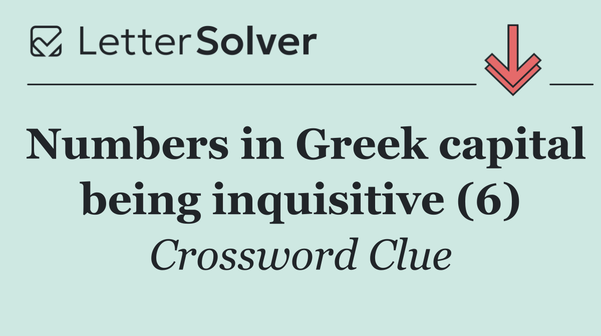 Numbers in Greek capital being inquisitive (6)