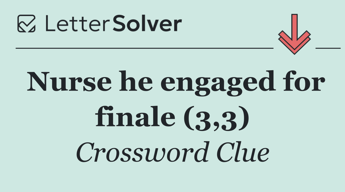 Nurse he engaged for finale (3,3)