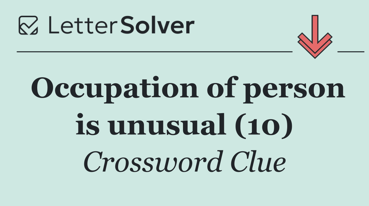 Occupation of person is unusual (10)