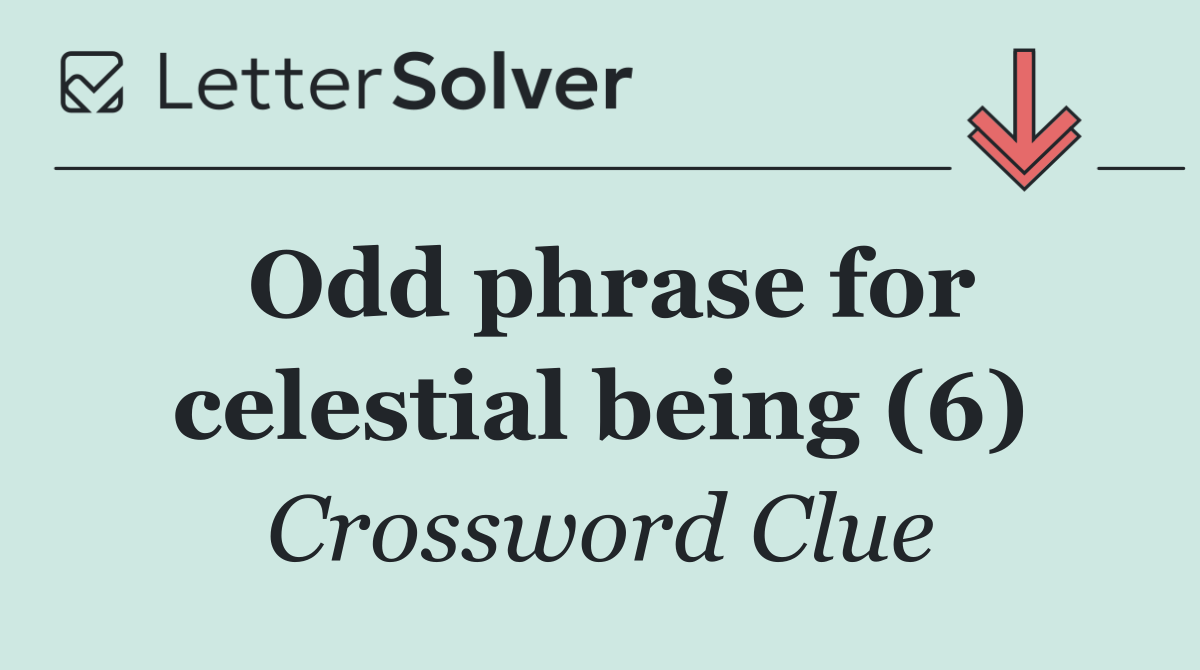 Odd phrase for celestial being (6)