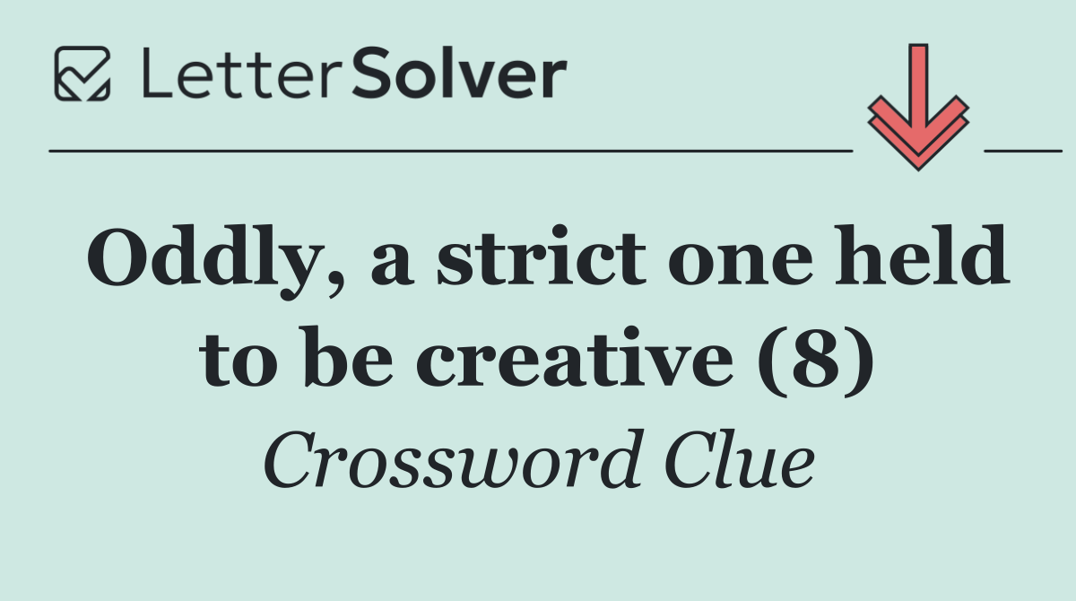 Oddly, a strict one held to be creative (8)
