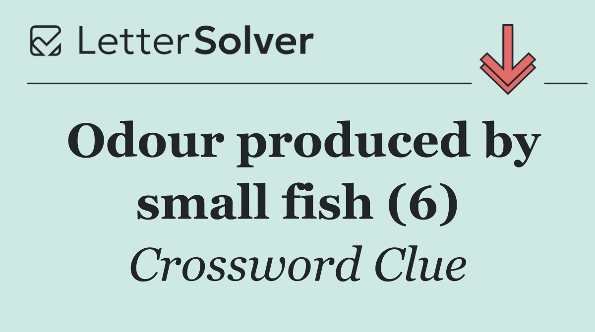 Odour produced by small fish (6)