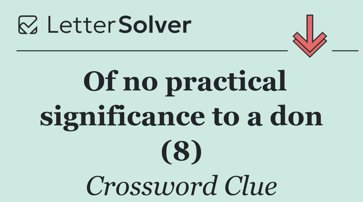 Of no practical significance to a don (8)