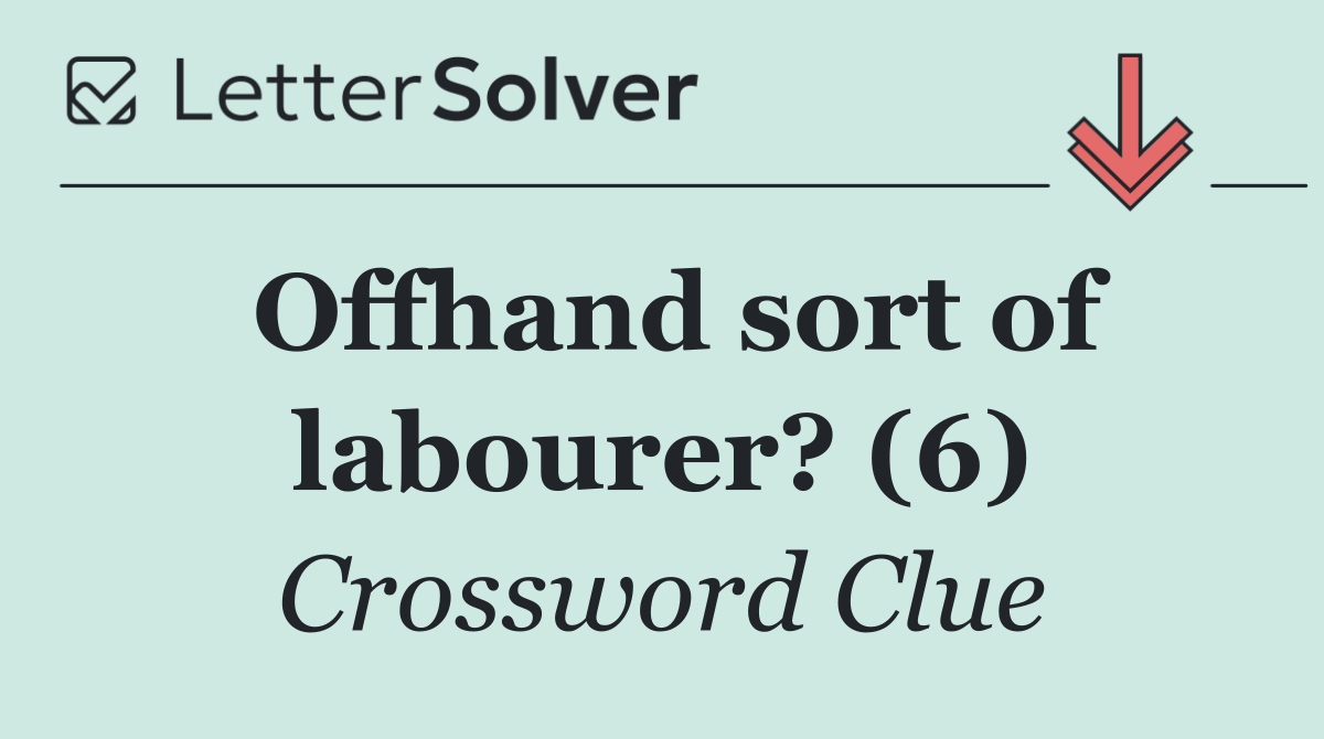 Offhand sort of labourer? (6)