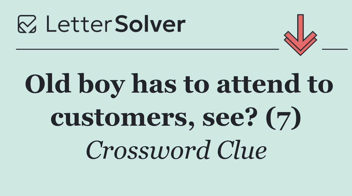 Old boy has to attend to customers, see? (7)