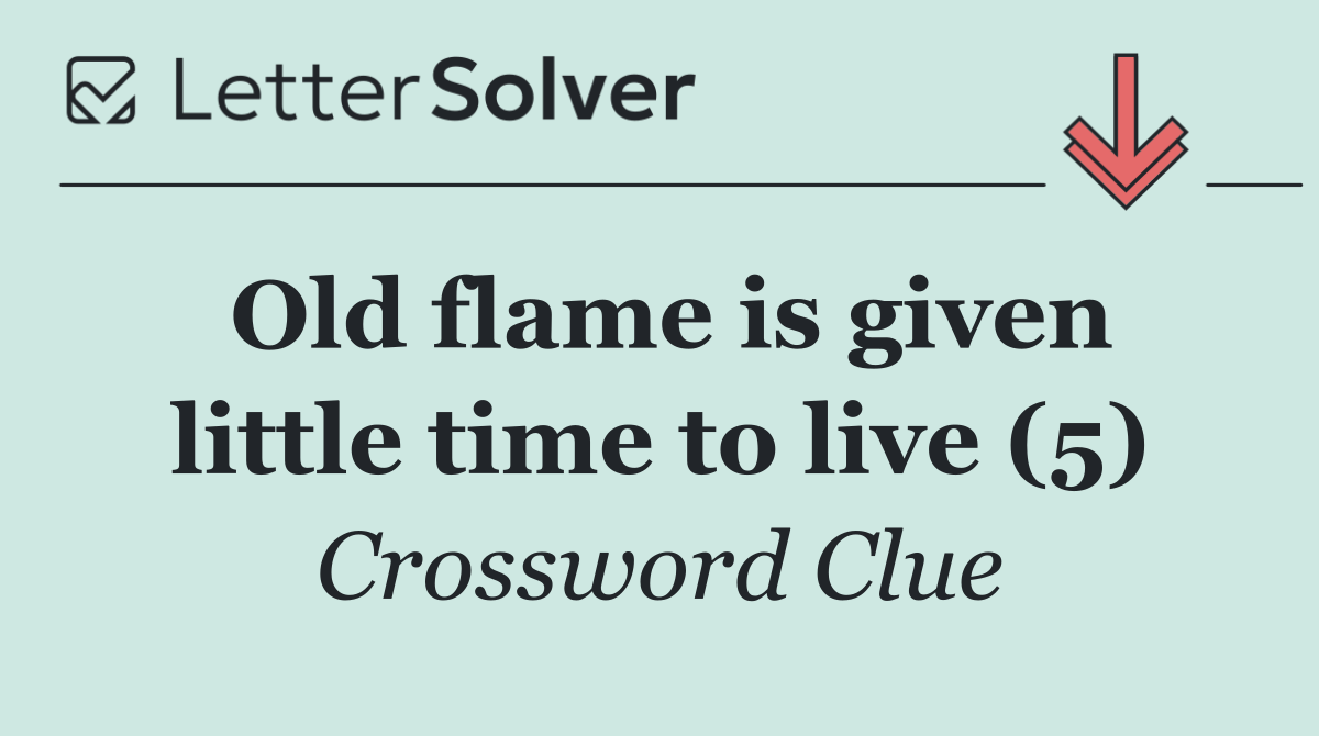 Old flame is given little time to live (5)