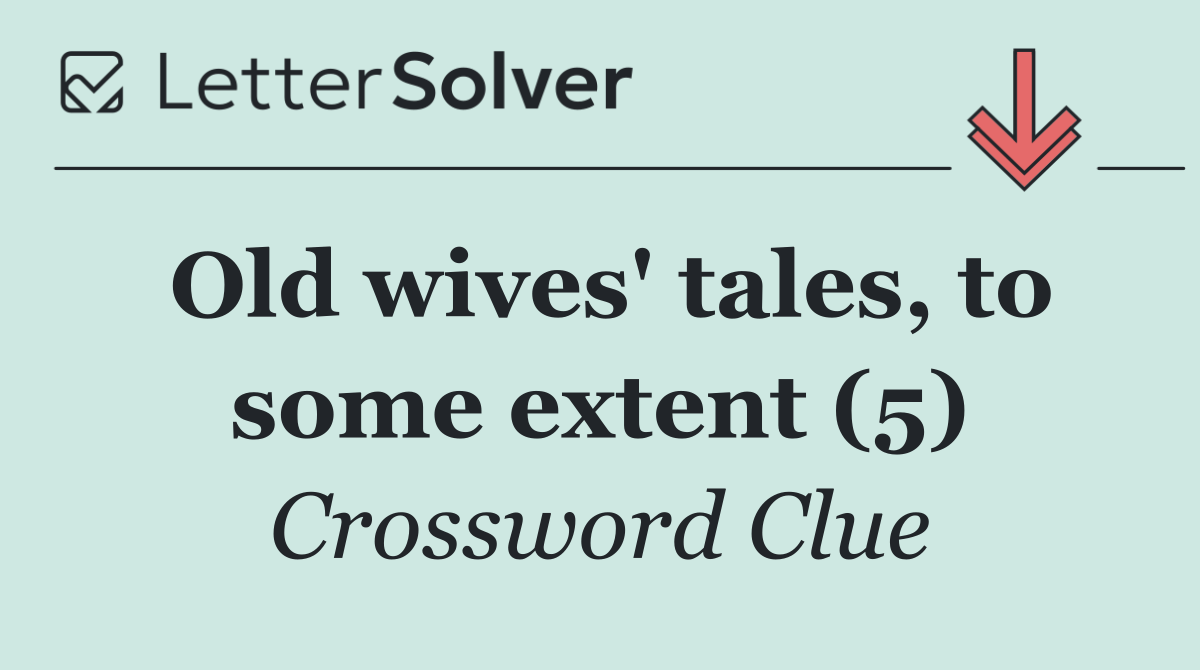 Old wives' tales, to some extent (5)