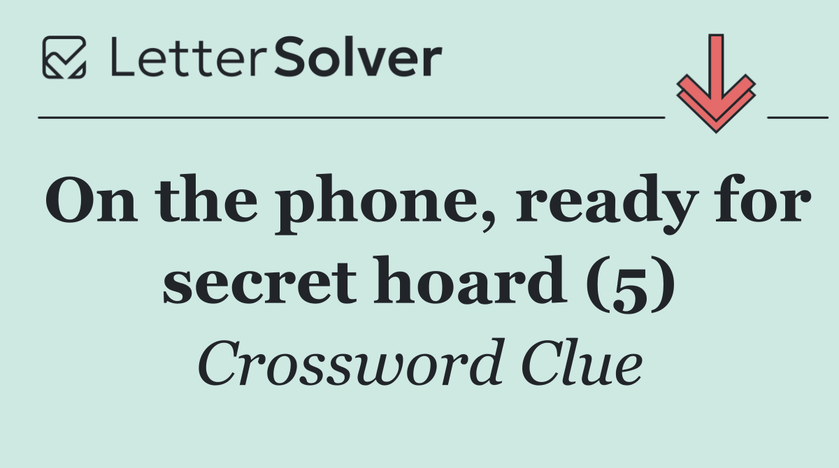 On the phone, ready for secret hoard (5)