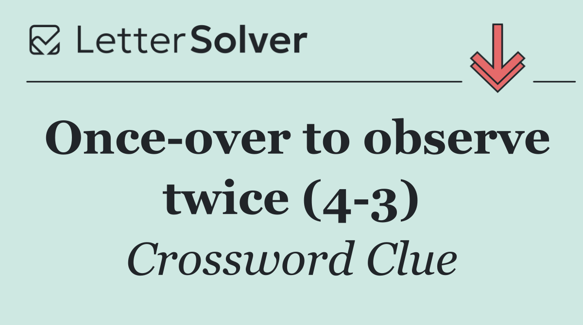 Once over to observe twice (4 3)