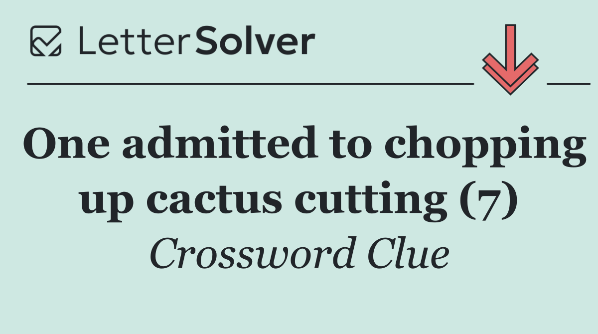 One admitted to chopping up cactus cutting (7)